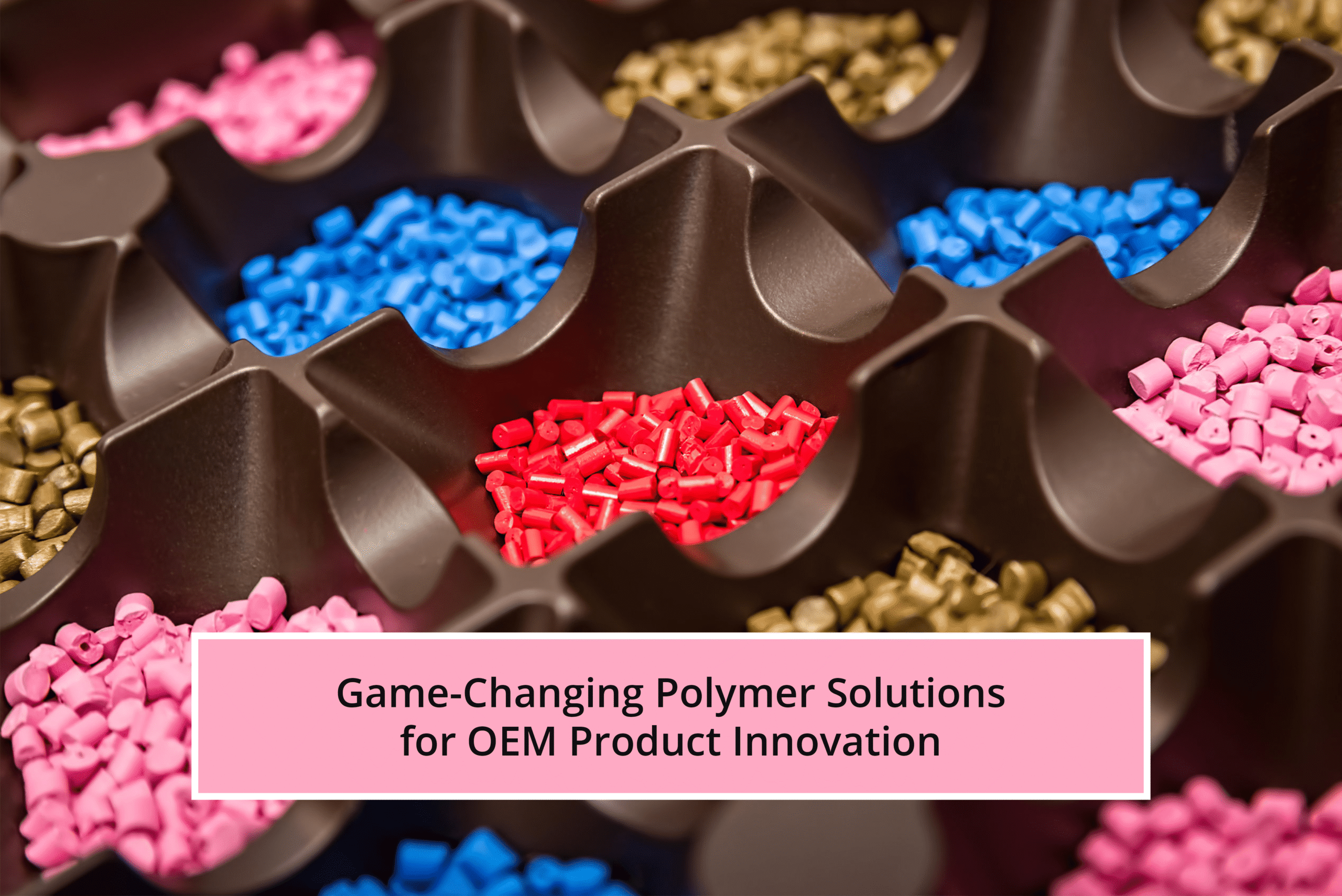 Game-Changing Polymer Solutions for OEM Product Innovation